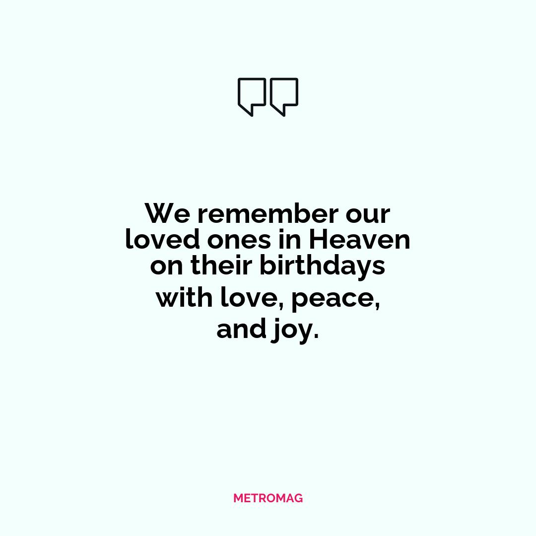 We remember our loved ones in Heaven on their birthdays with love, peace, and joy.