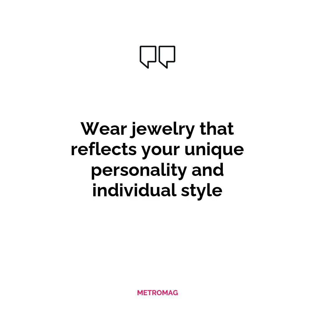 Wear jewelry that reflects your unique personality and individual style