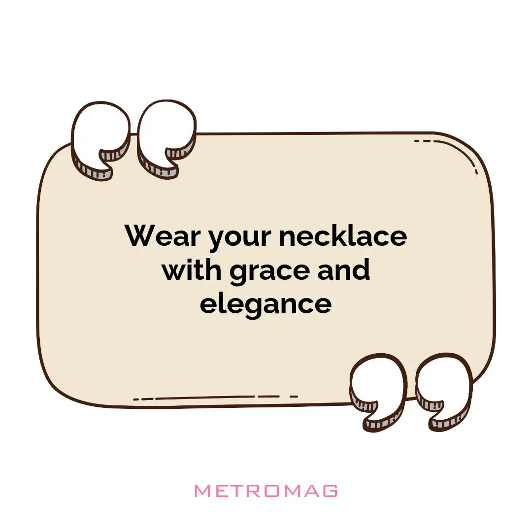 Wear your necklace with grace and elegance