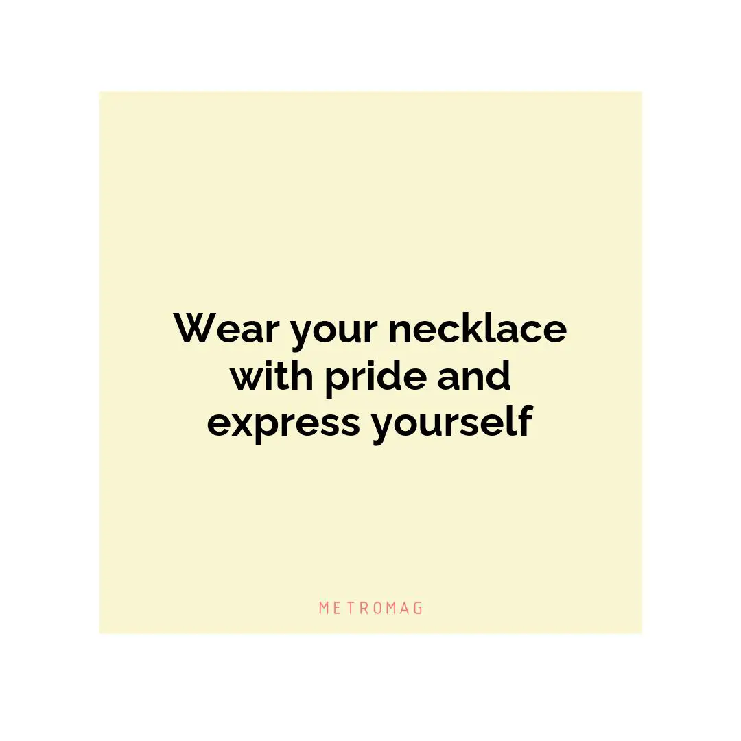 Wear your necklace with pride and express yourself