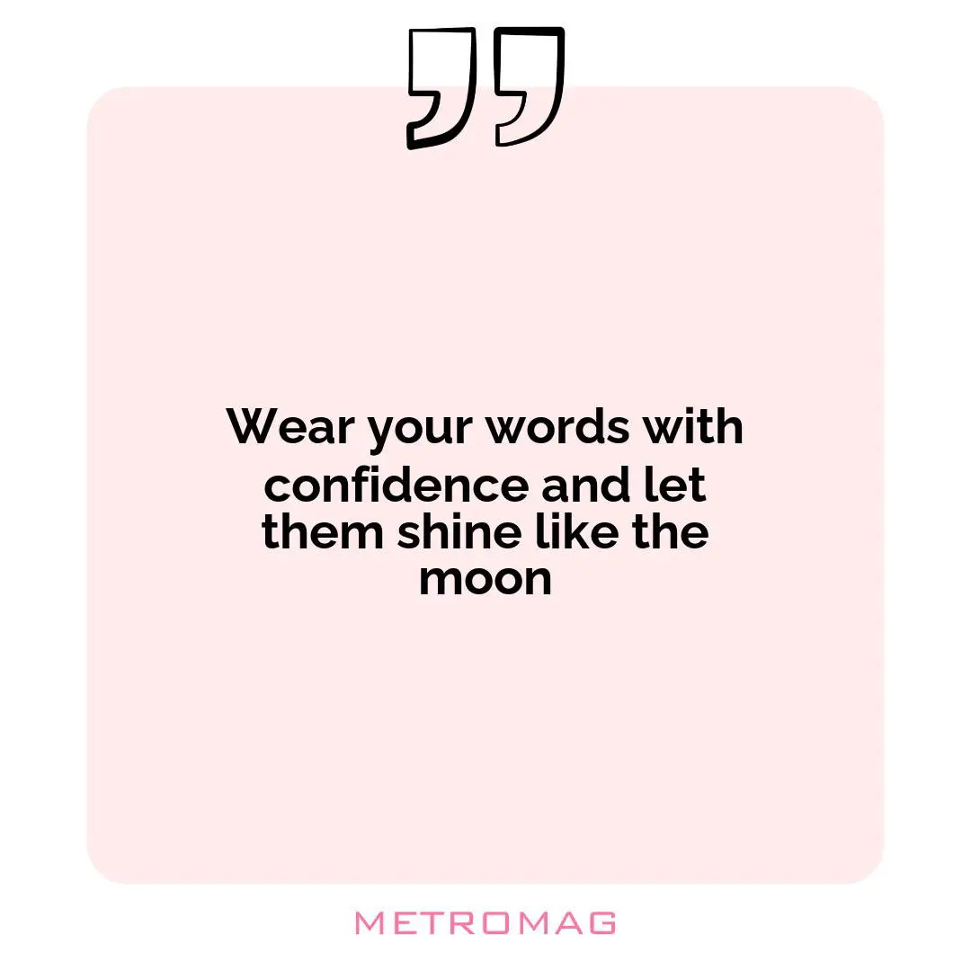 Wear your words with confidence and let them shine like the moon