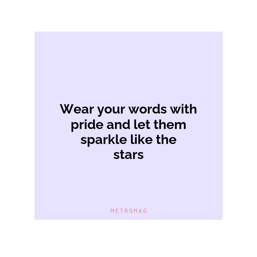 Wear your words with pride and let them sparkle like the stars