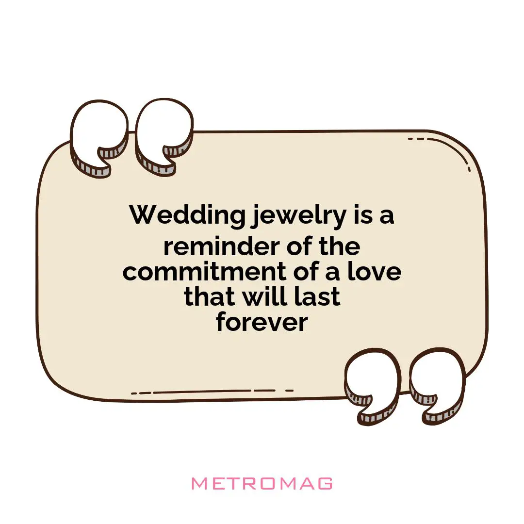 Wedding jewelry is a reminder of the commitment of a love that will last forever