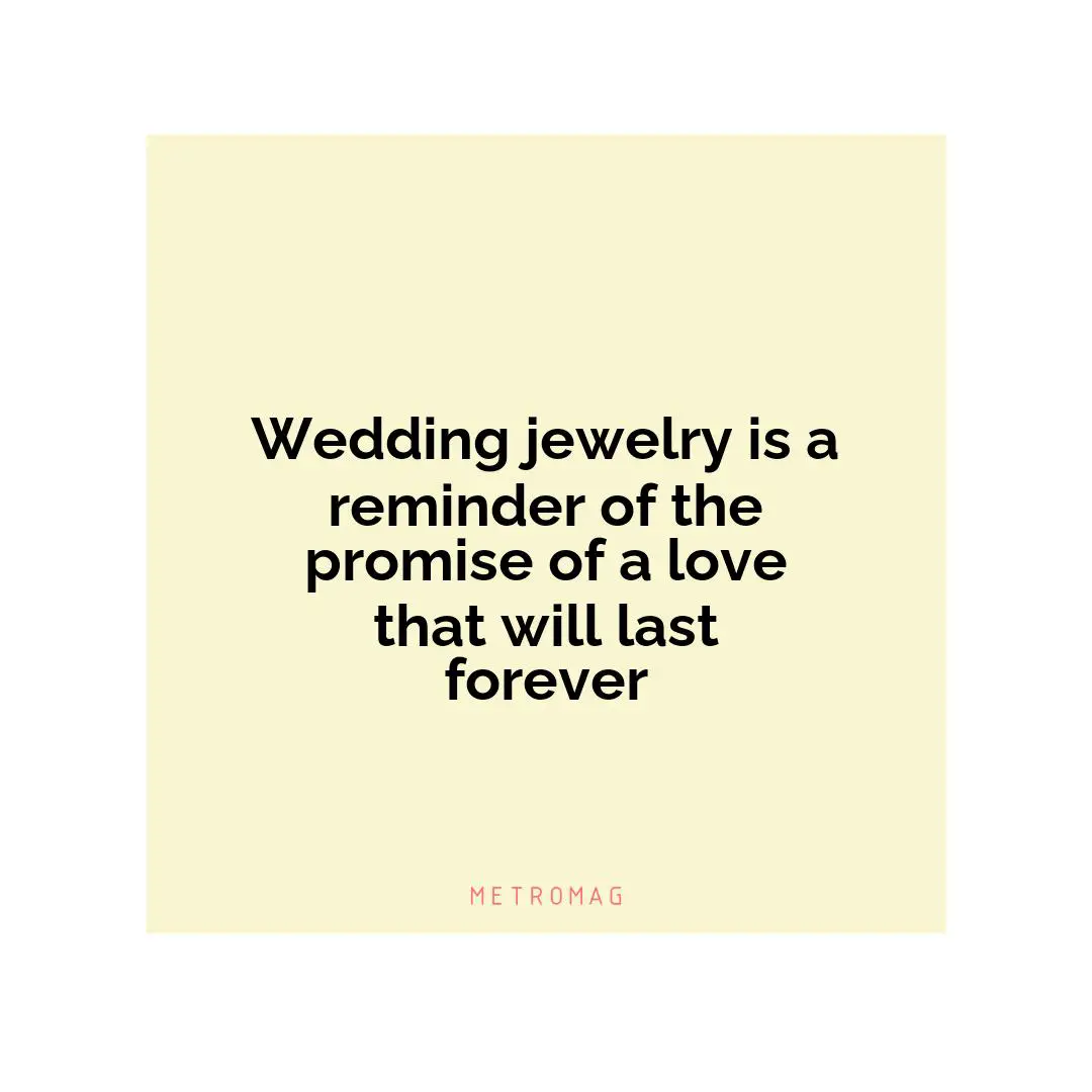 Wedding jewelry is a reminder of the promise of a love that will last forever