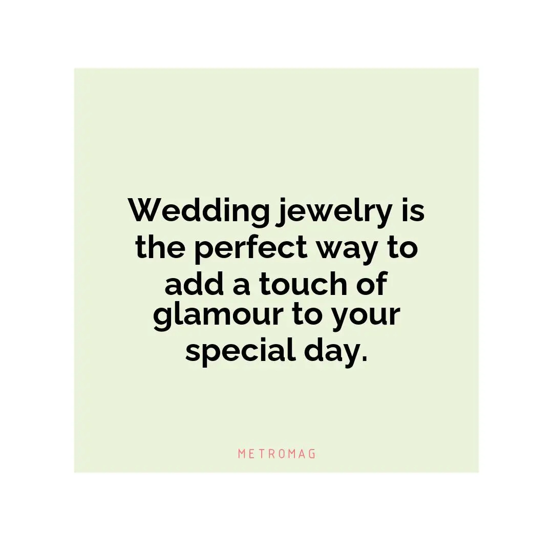 Wedding jewelry is the perfect way to add a touch of glamour to your special day.