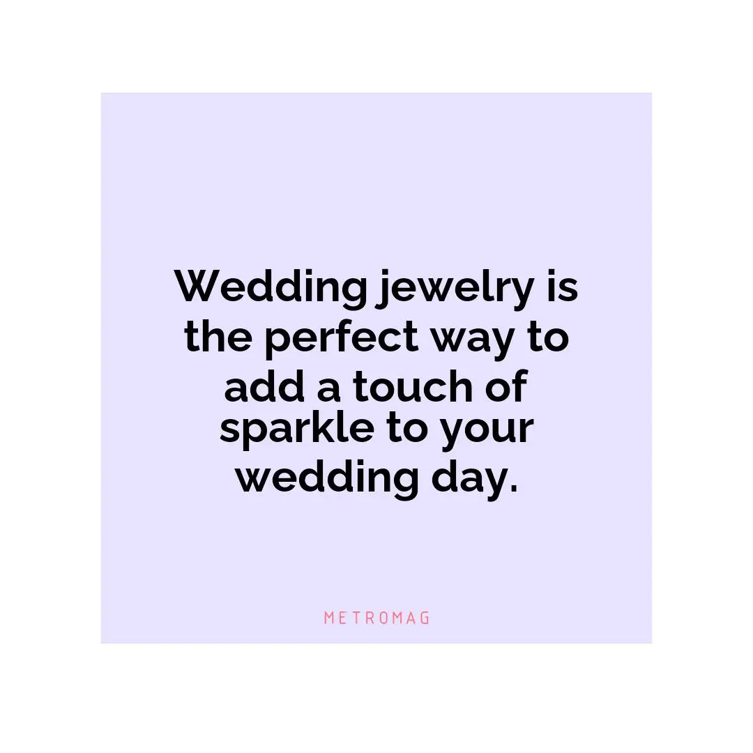 Wedding jewelry is the perfect way to add a touch of sparkle to your wedding day.