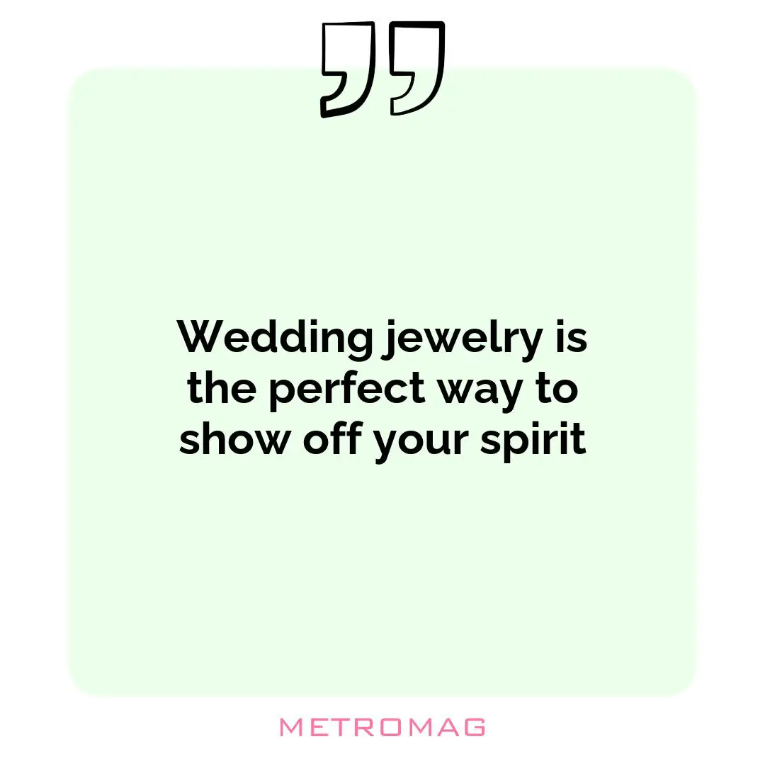 Wedding jewelry is the perfect way to show off your spirit