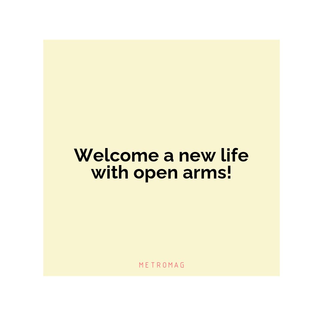 Welcome a new life with open arms!