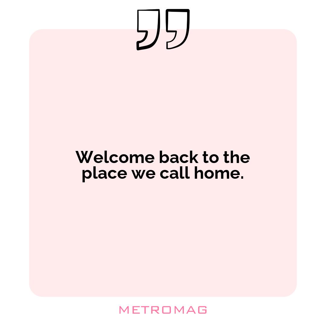 Welcome back to the place we call home.