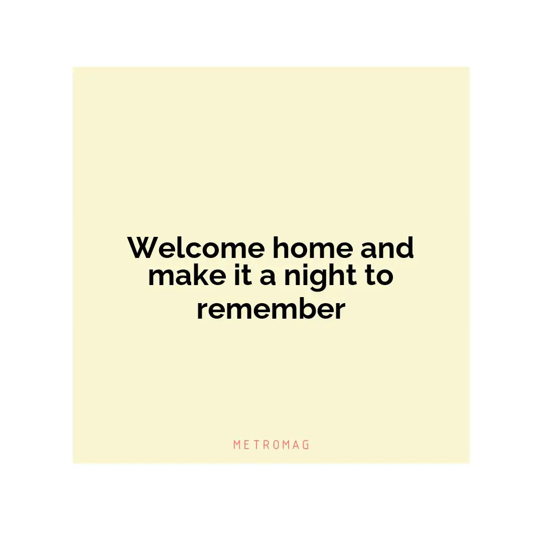 Welcome home and make it a night to remember