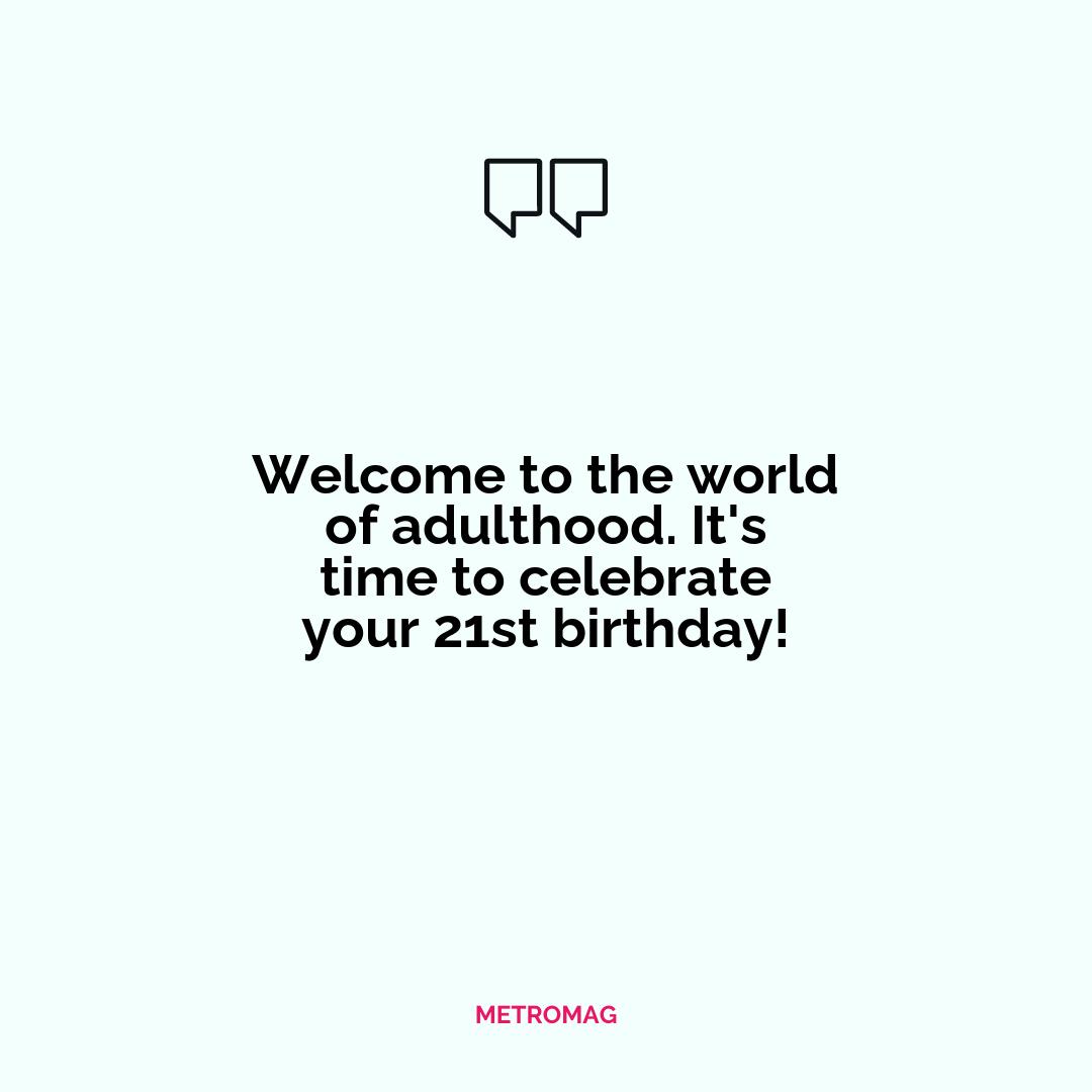 Welcome to the world of adulthood. It's time to celebrate your 21st birthday!