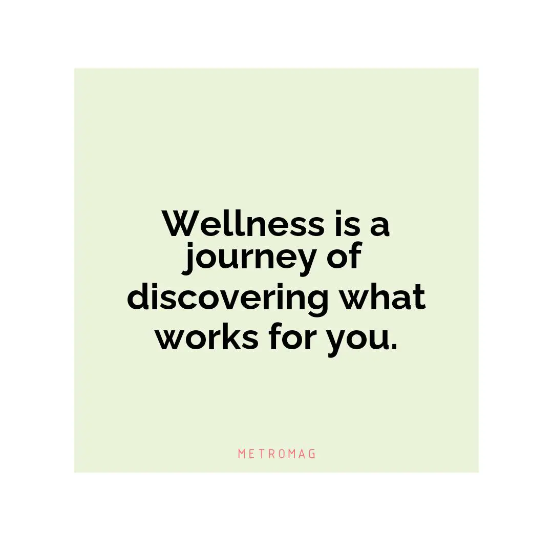 Wellness is a journey of discovering what works for you.
