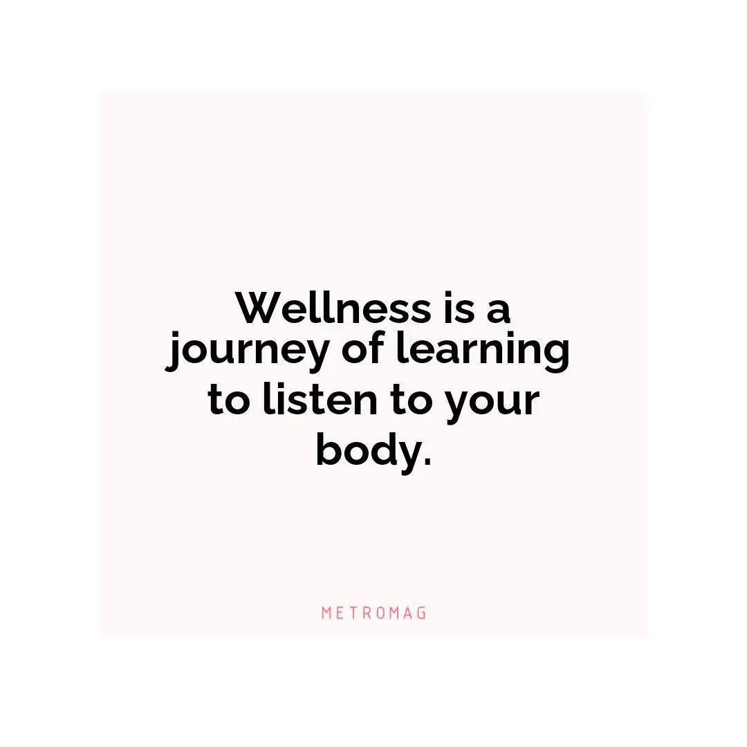 Wellness is a journey of learning to listen to your body.