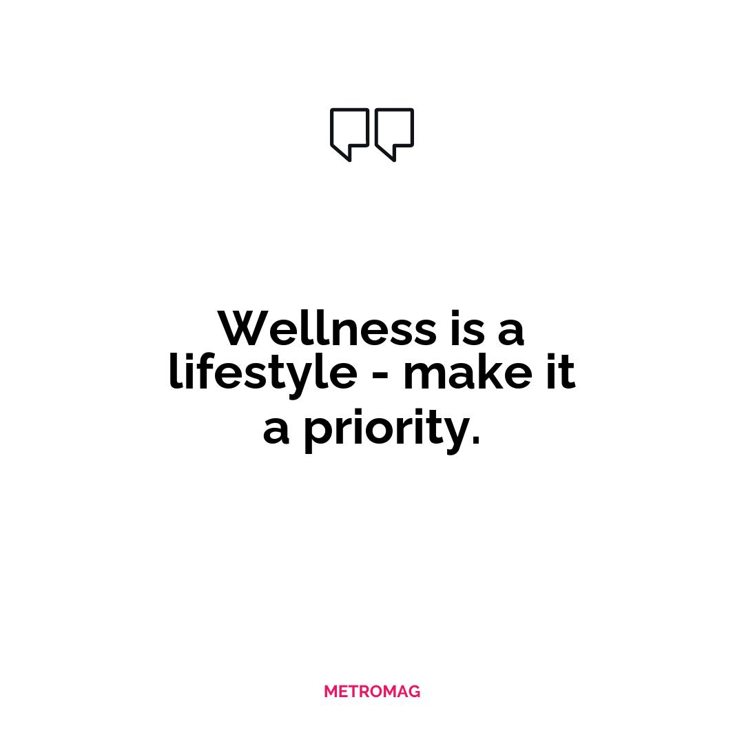 Wellness is a lifestyle - make it a priority.