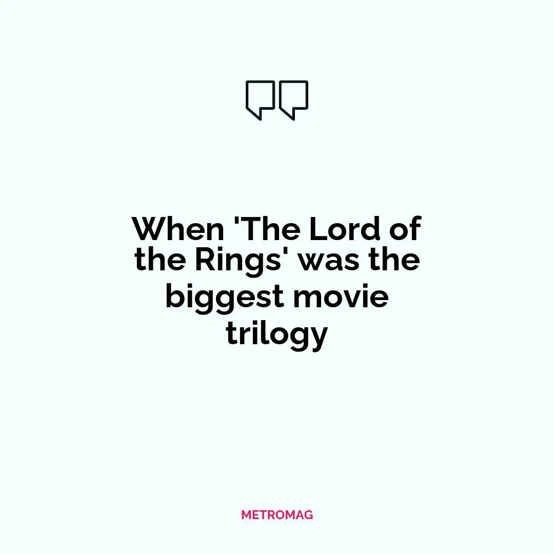 When 'The Lord of the Rings' was the biggest movie trilogy