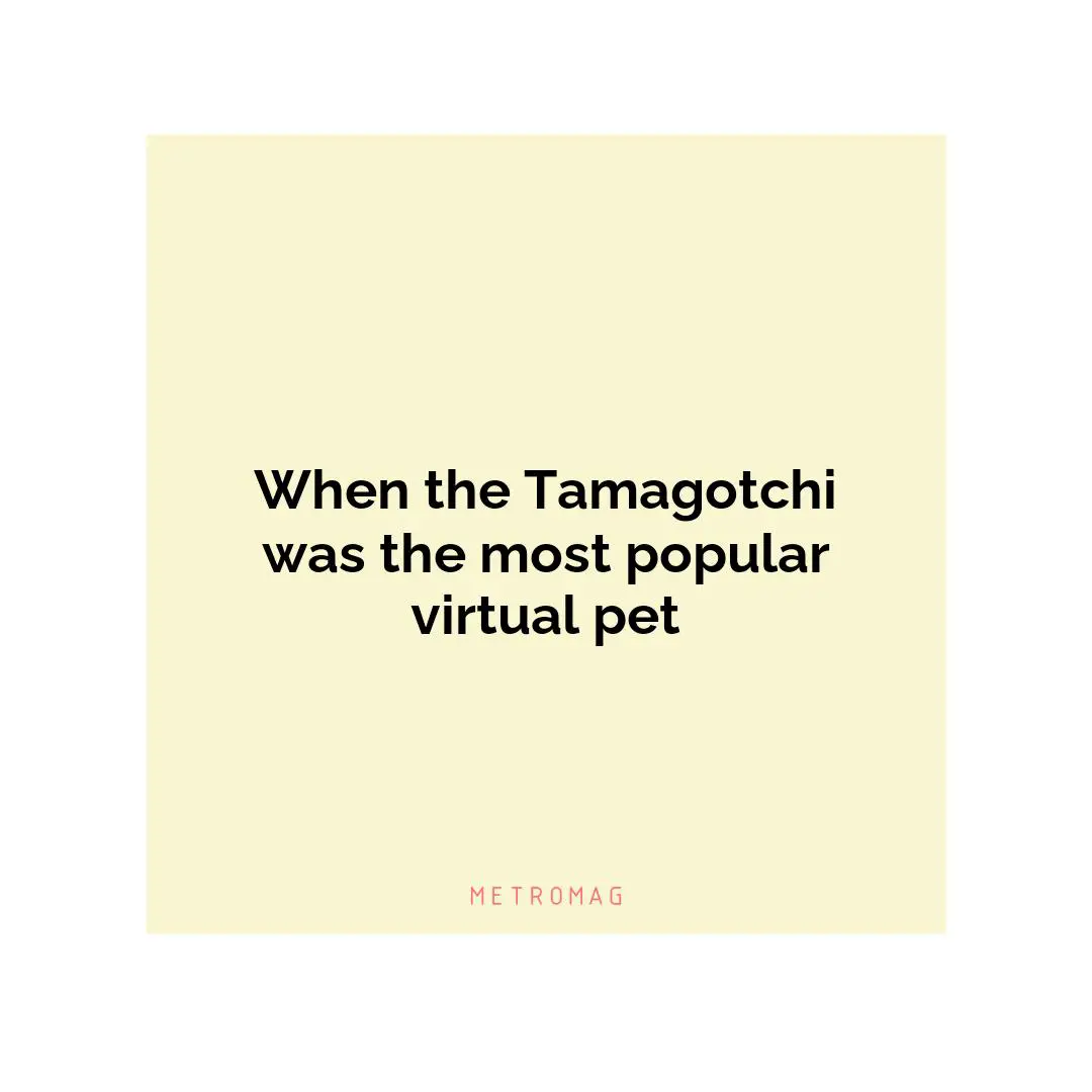 When the Tamagotchi was the most popular virtual pet