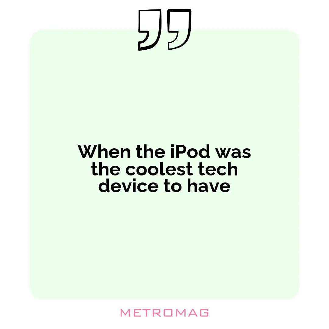 When the iPod was the coolest tech device to have