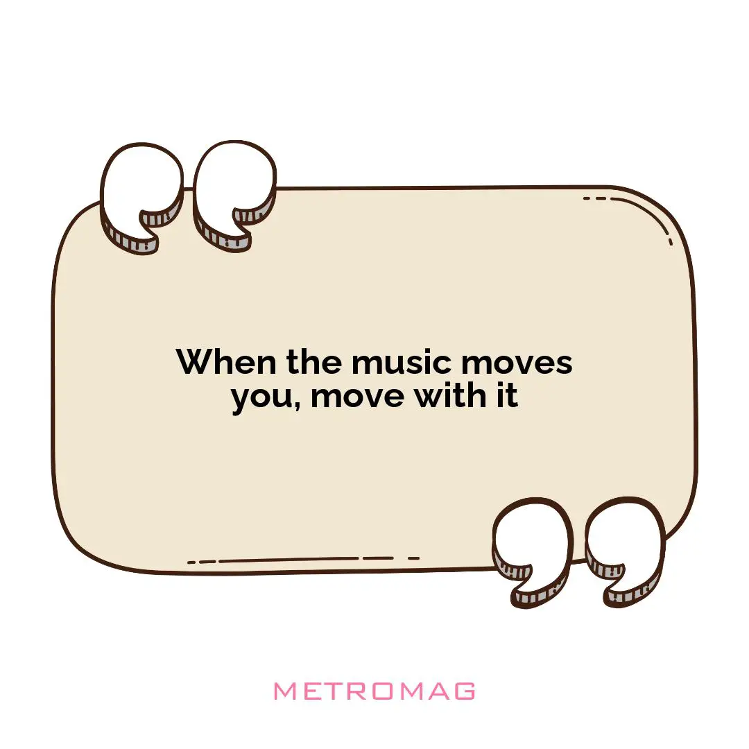 When the music moves you, move with it