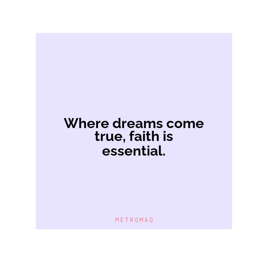 Where dreams come true, faith is essential.