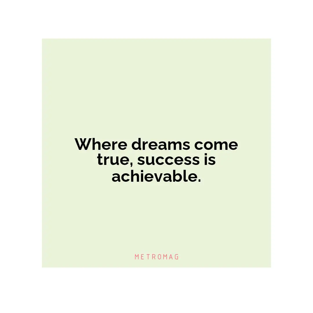 Where dreams come true, success is achievable.