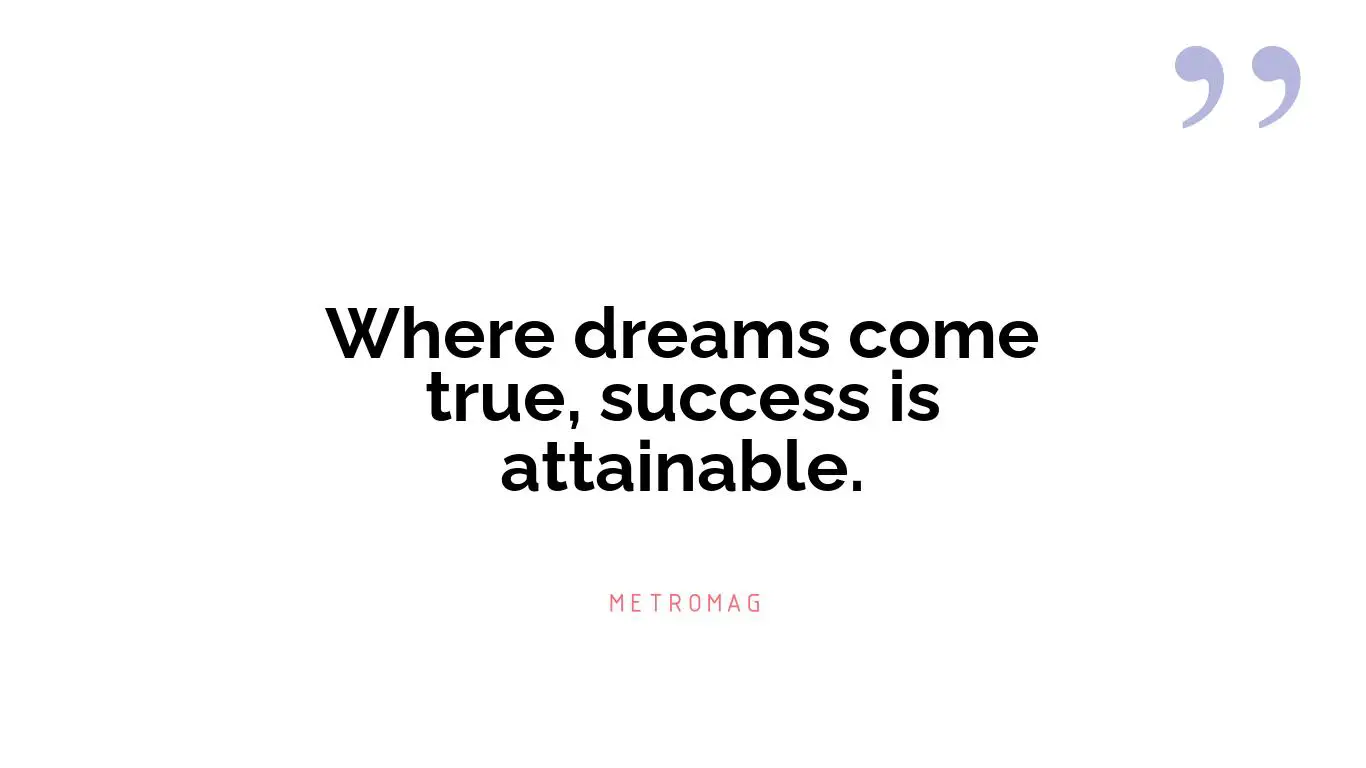 Where dreams come true, success is attainable.