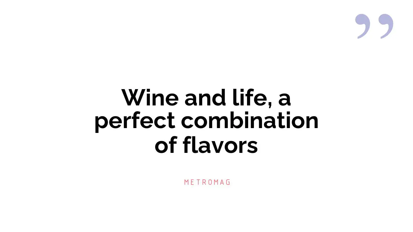 Wine and life, a perfect combination of flavors