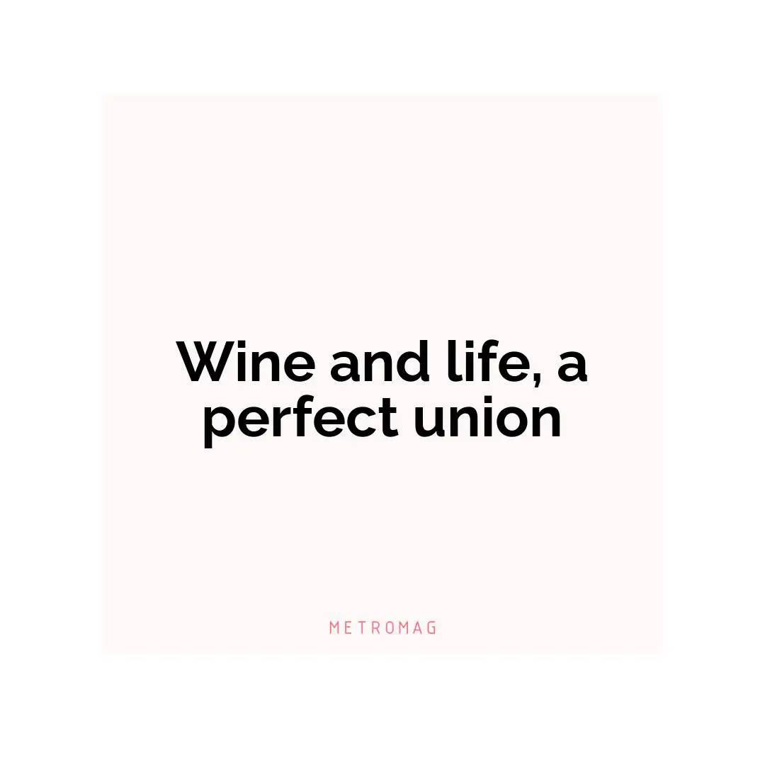 Wine and life, a perfect union