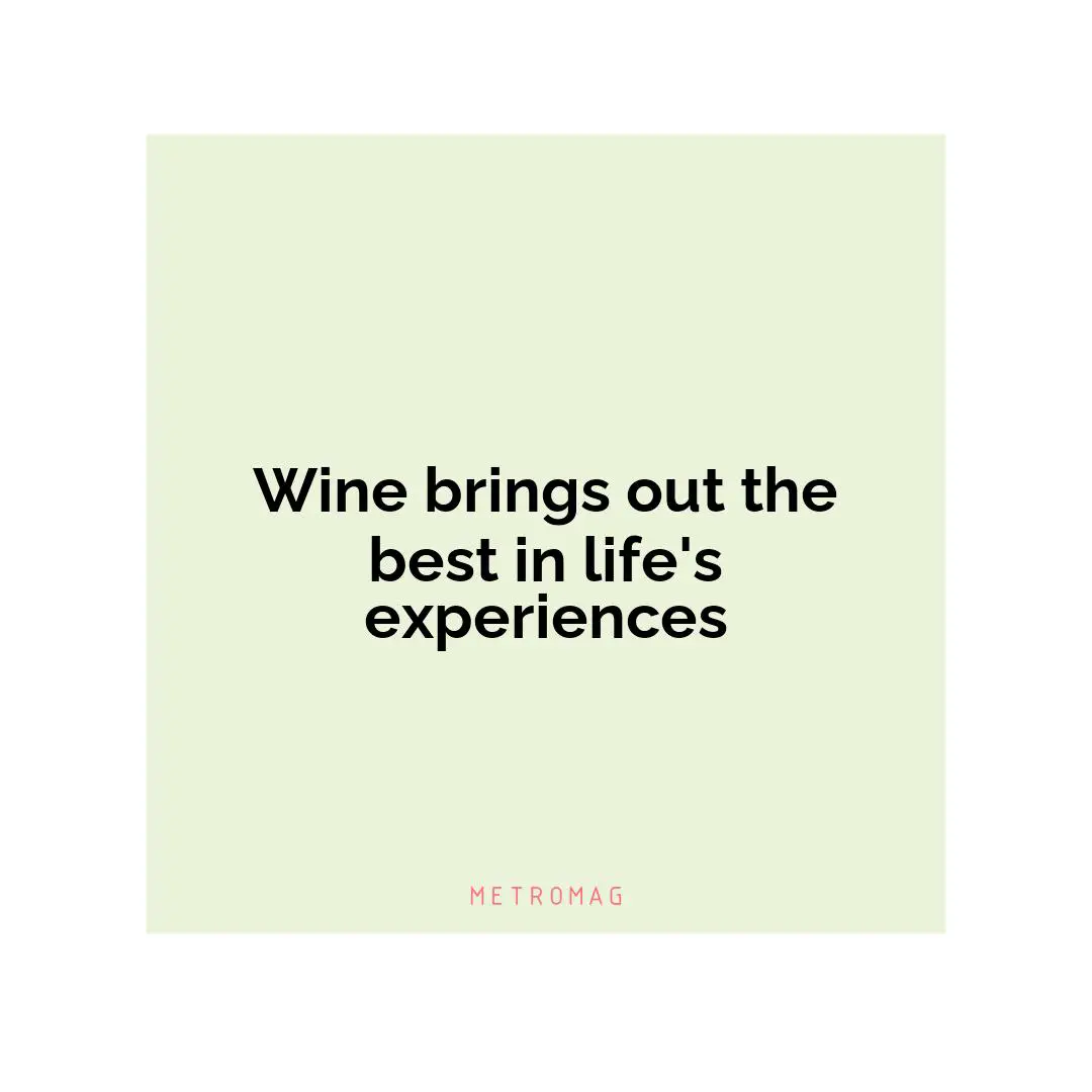 Wine brings out the best in life's experiences