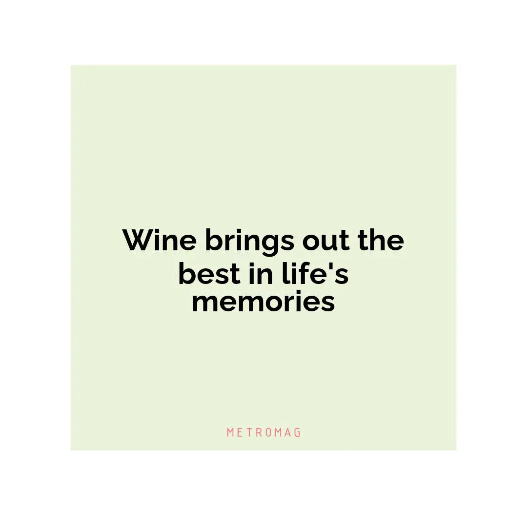 Wine brings out the best in life's memories
