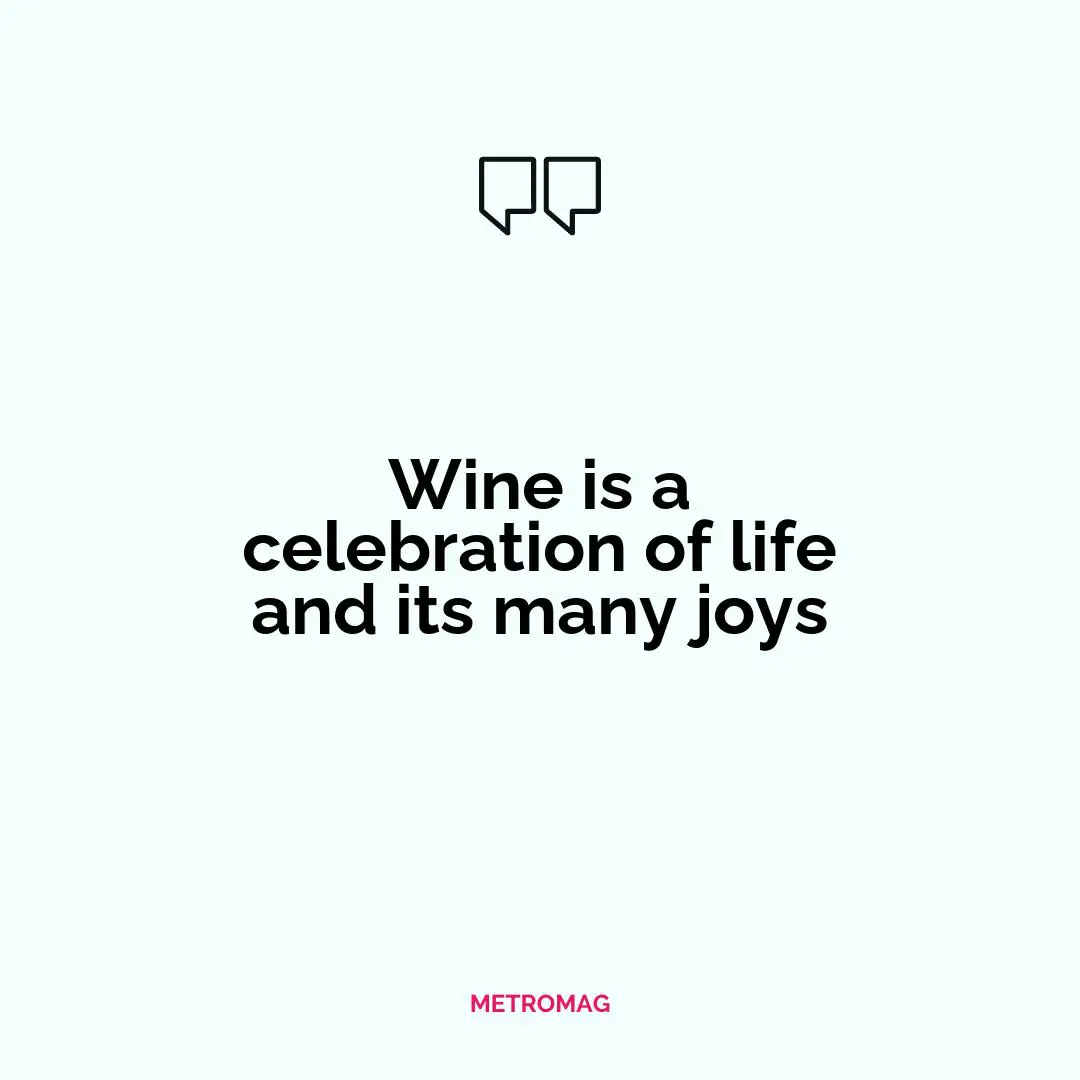 Wine is a celebration of life and its many joys