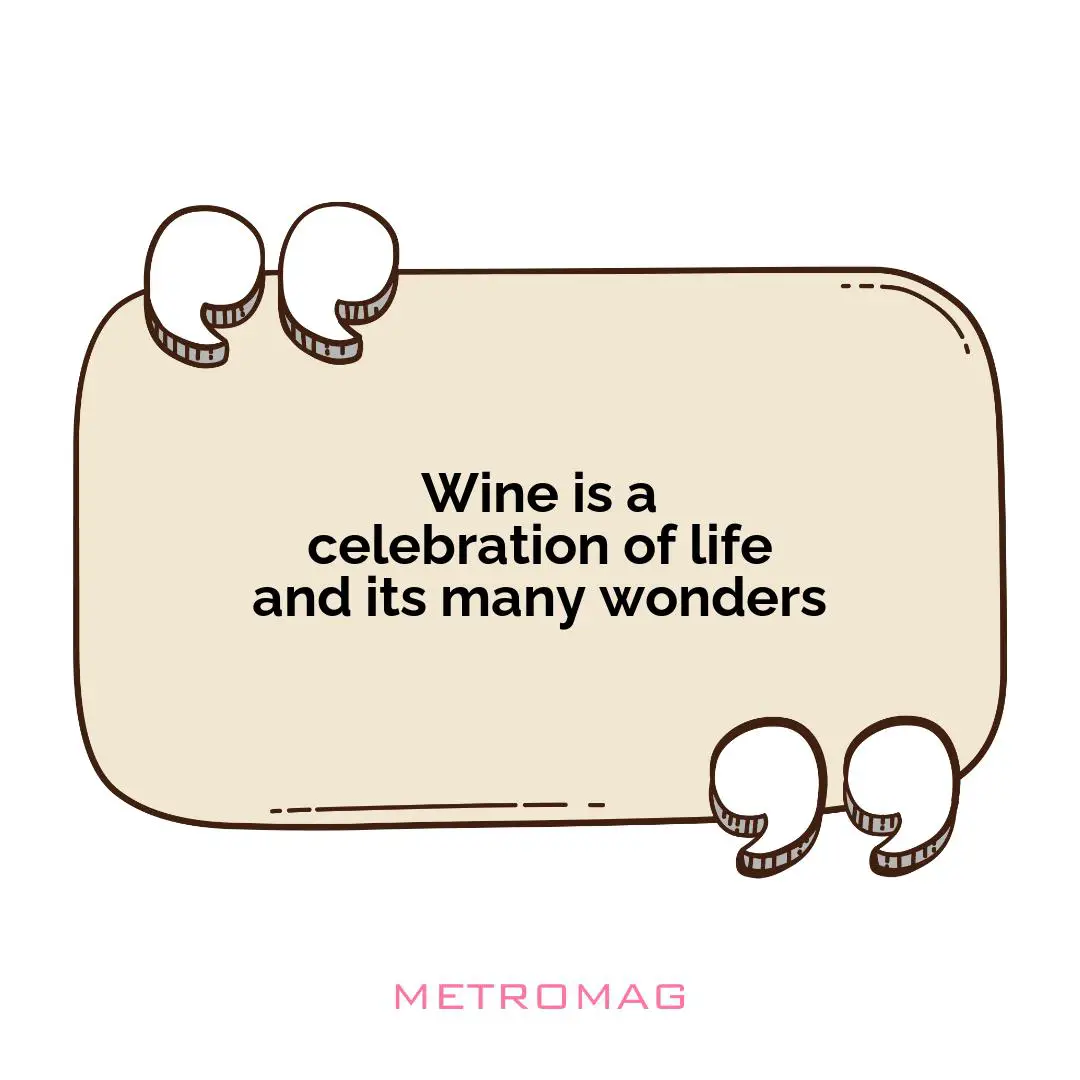 Wine is a celebration of life and its many wonders