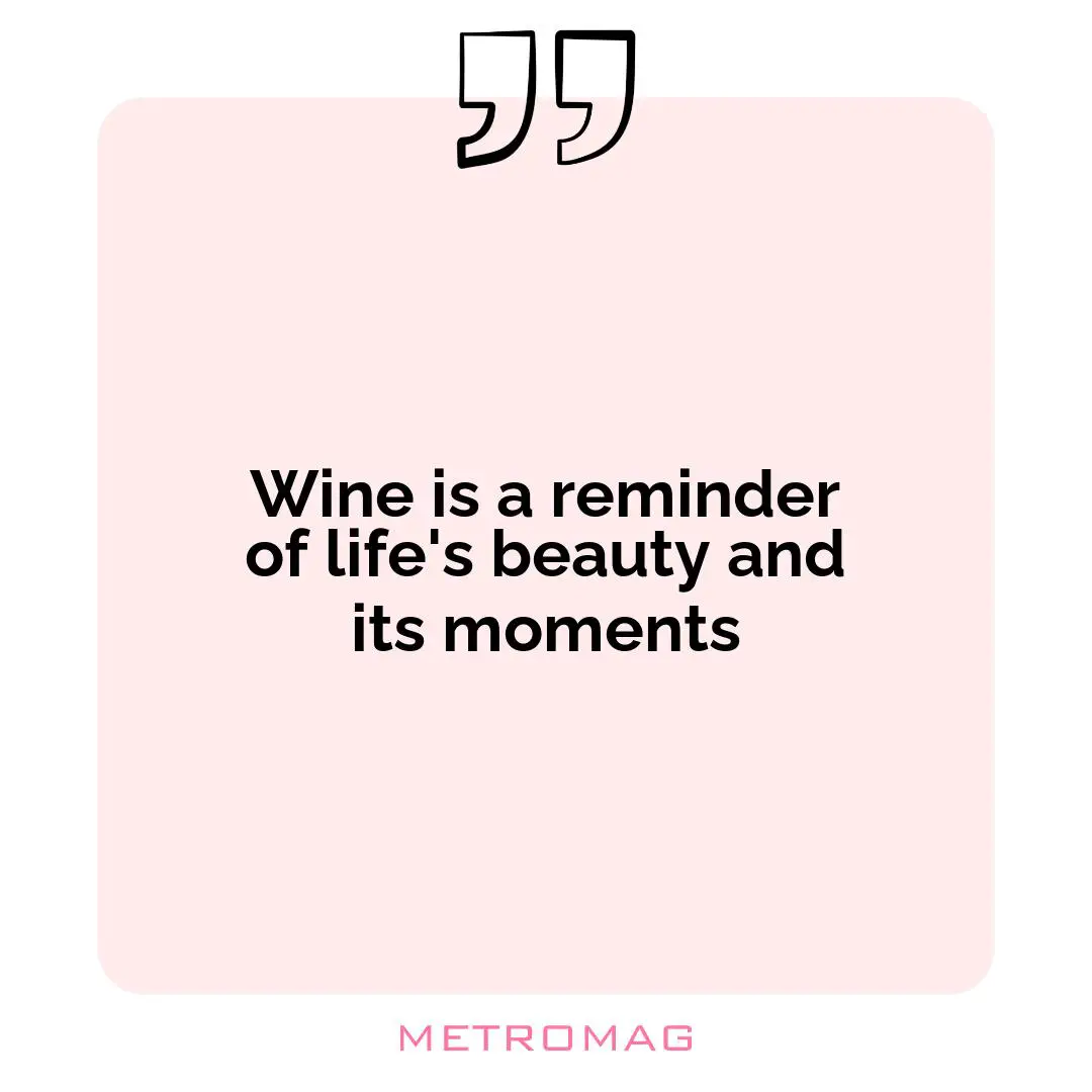 Wine is a reminder of life's beauty and its moments