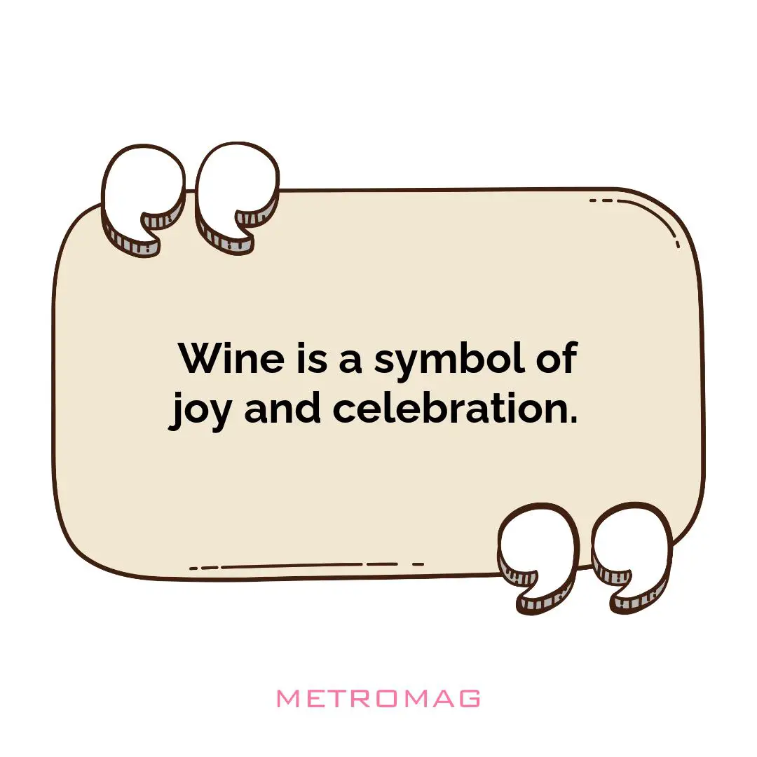 Wine is a symbol of joy and celebration.