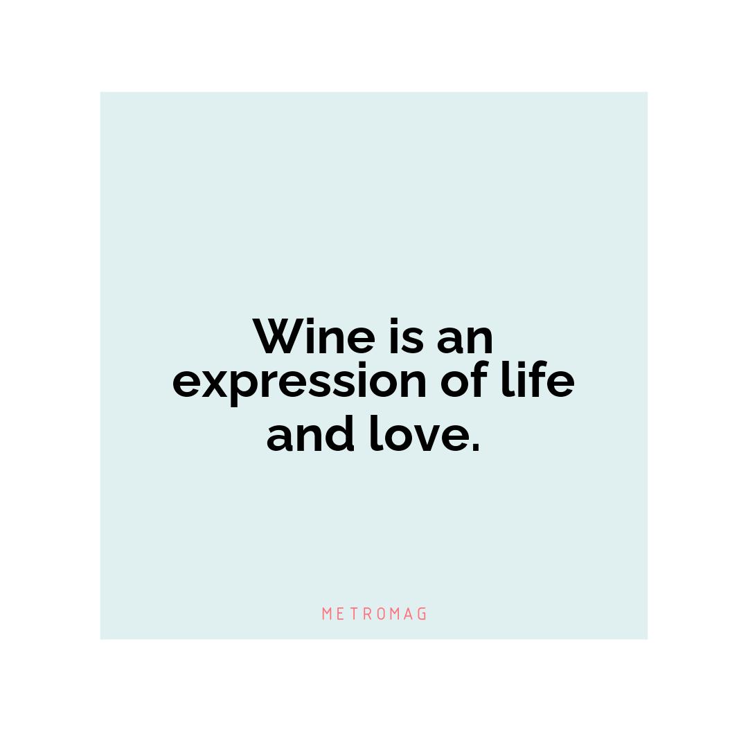 Wine is an expression of life and love.