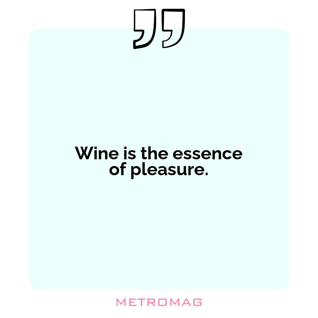 Wine is the essence of pleasure.