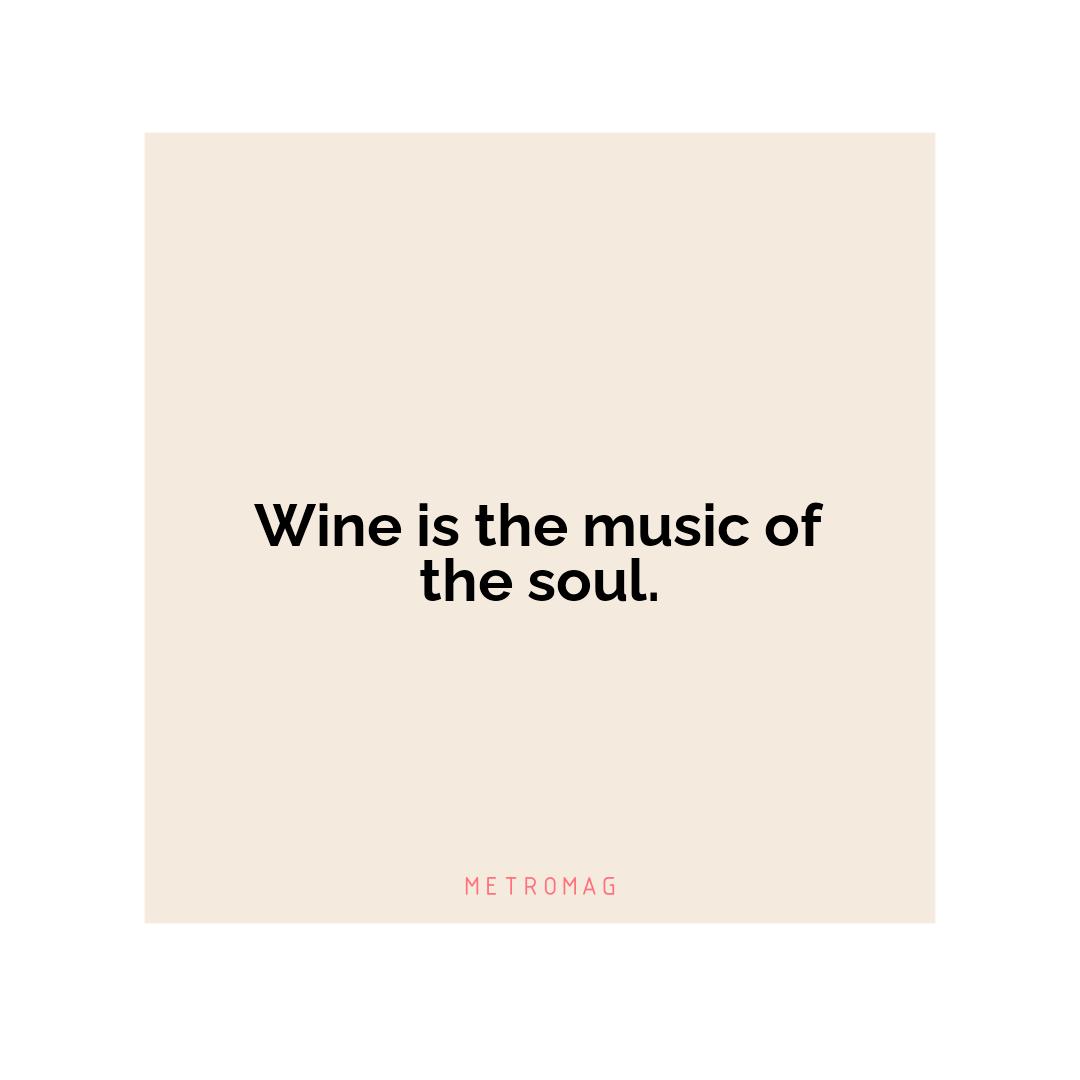 Wine is the music of the soul.
