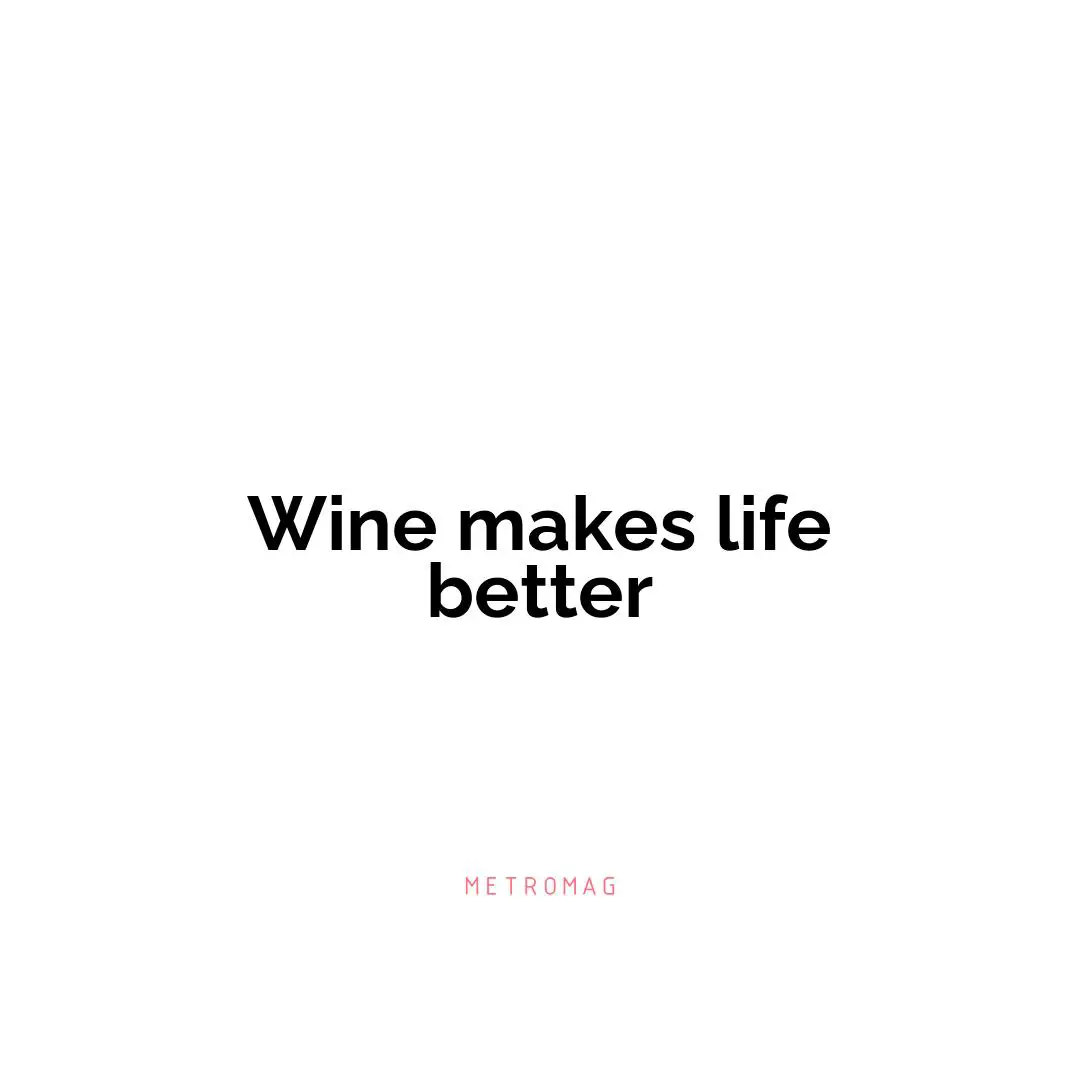 Wine makes life better