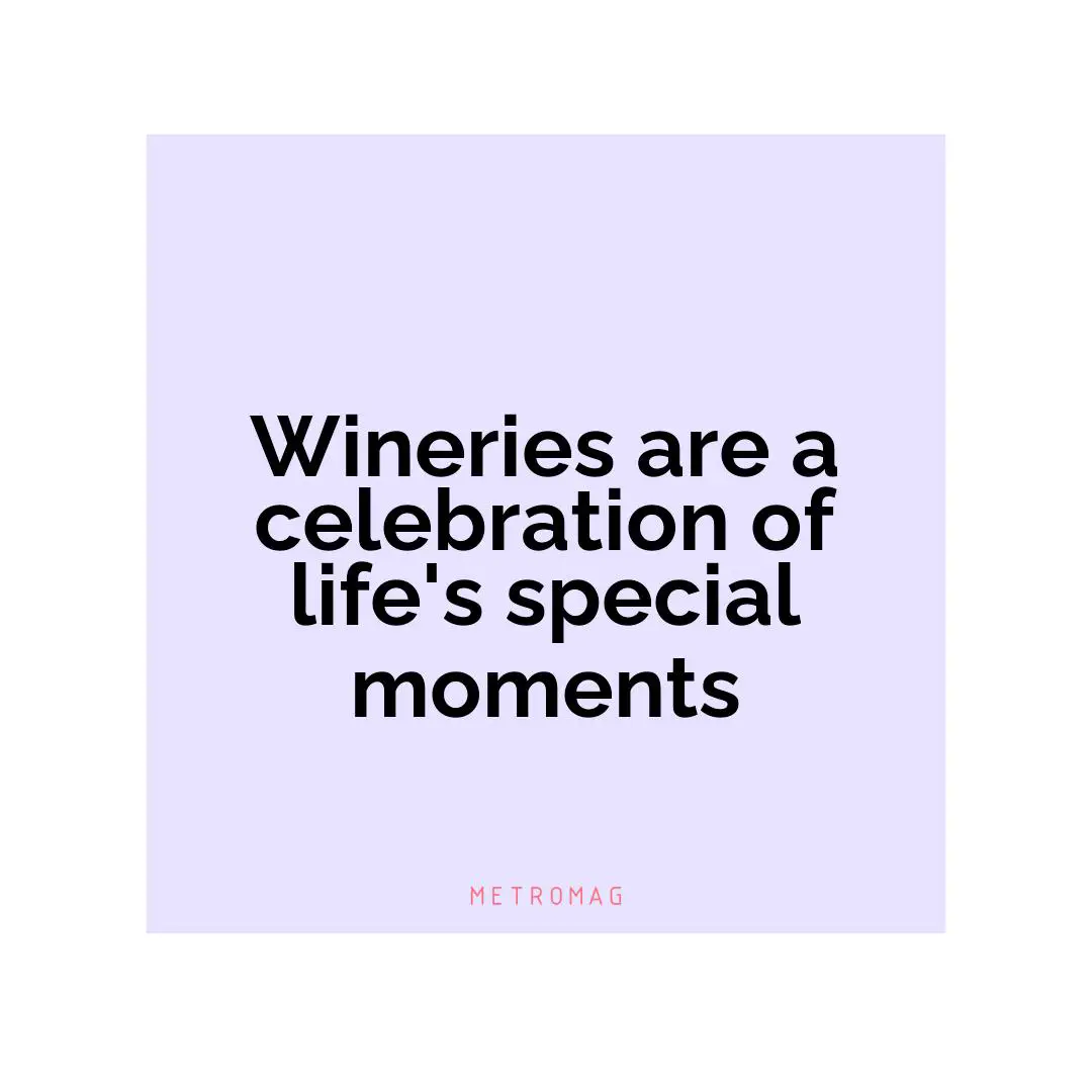 Wineries are a celebration of life's special moments