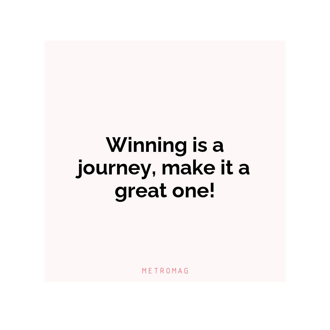 Winning is a journey, make it a great one!