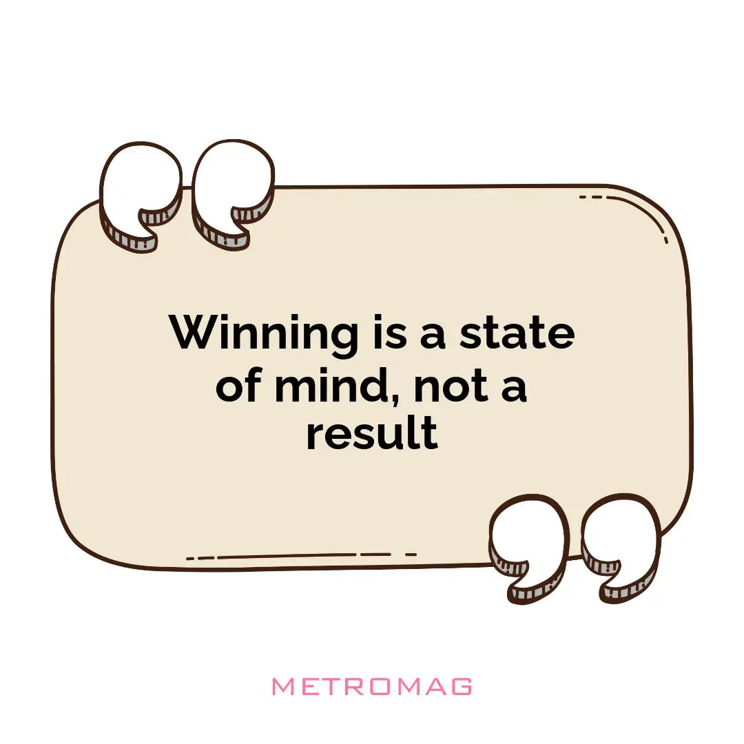 Winning is a state of mind, not a result