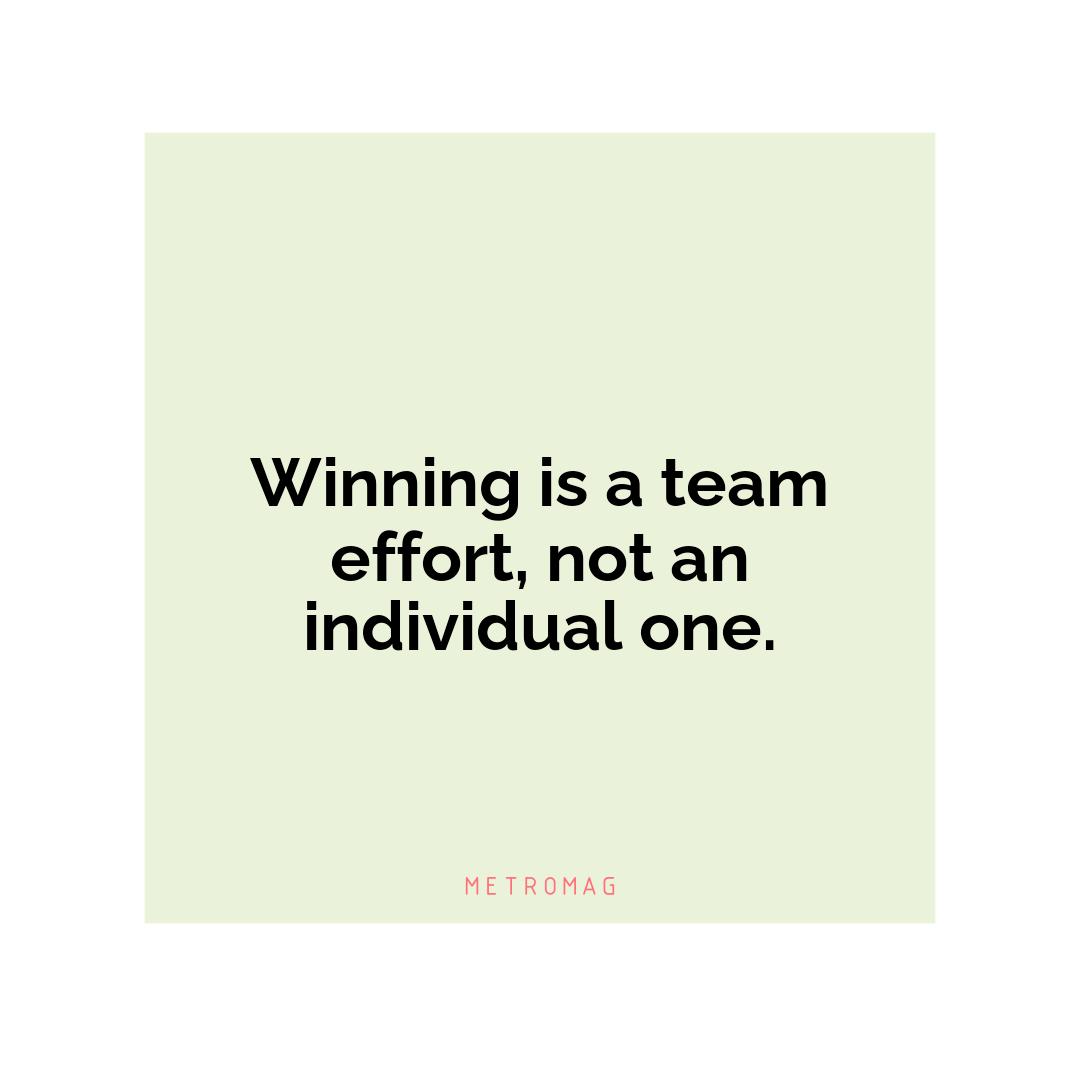 Winning is a team effort, not an individual one.