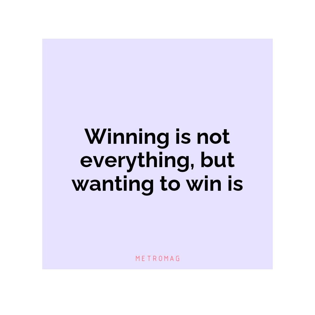 Winning is not everything, but wanting to win is