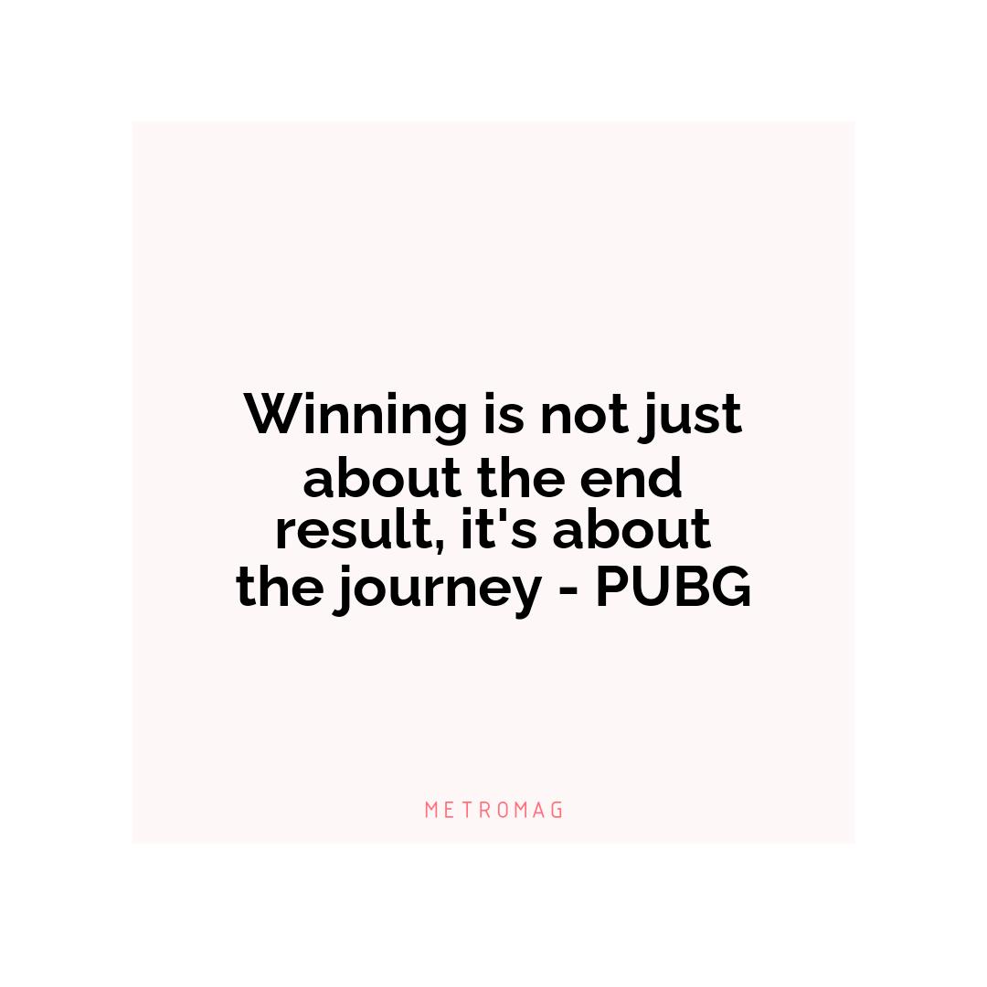 Winning is not just about the end result, it's about the journey - PUBG