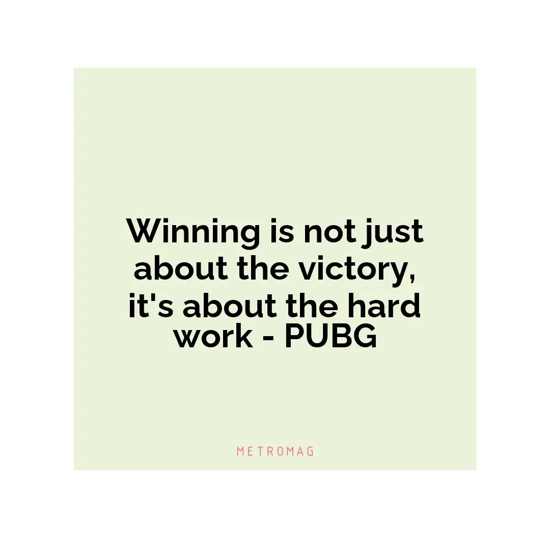 Winning is not just about the victory, it's about the hard work - PUBG