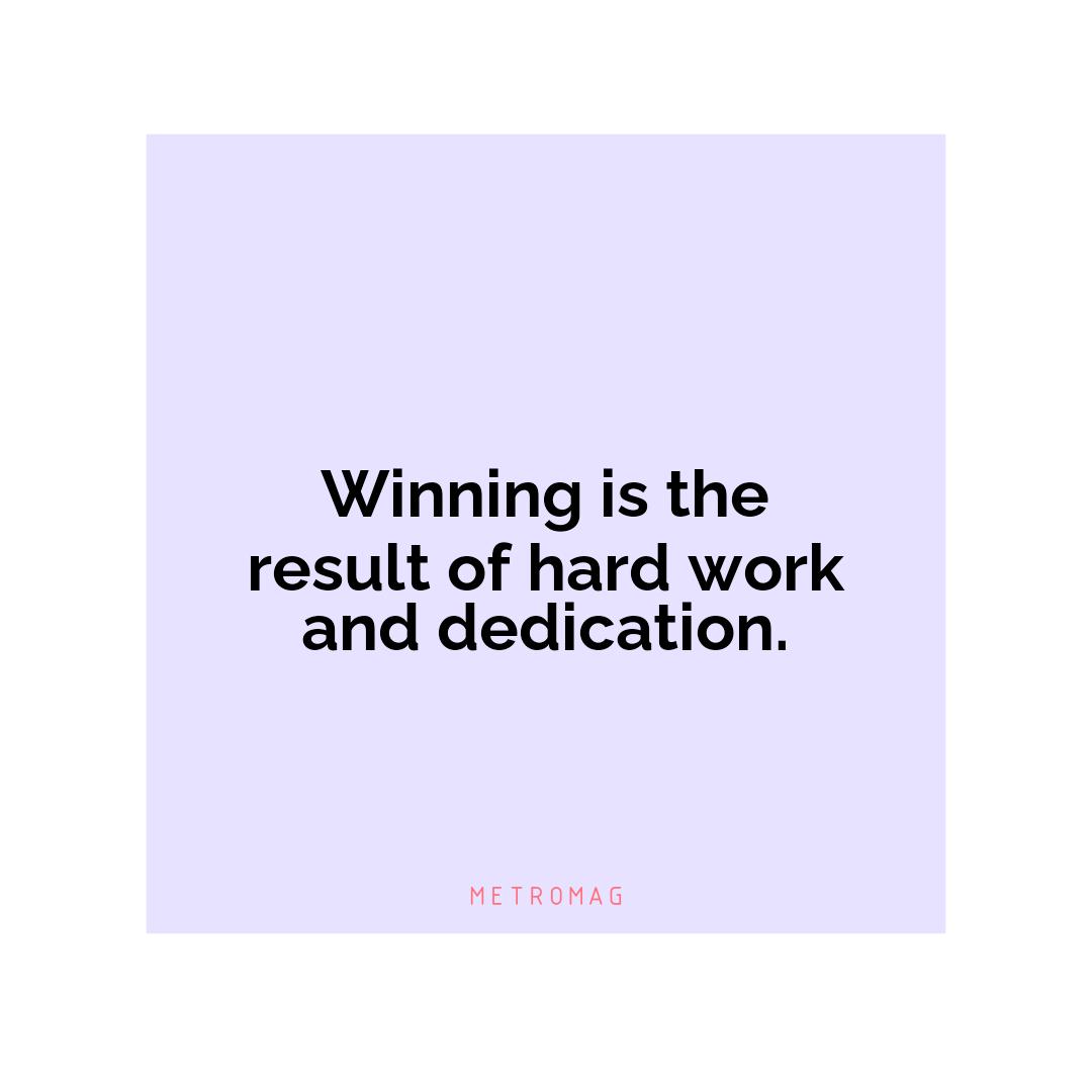 Winning is the result of hard work and dedication.