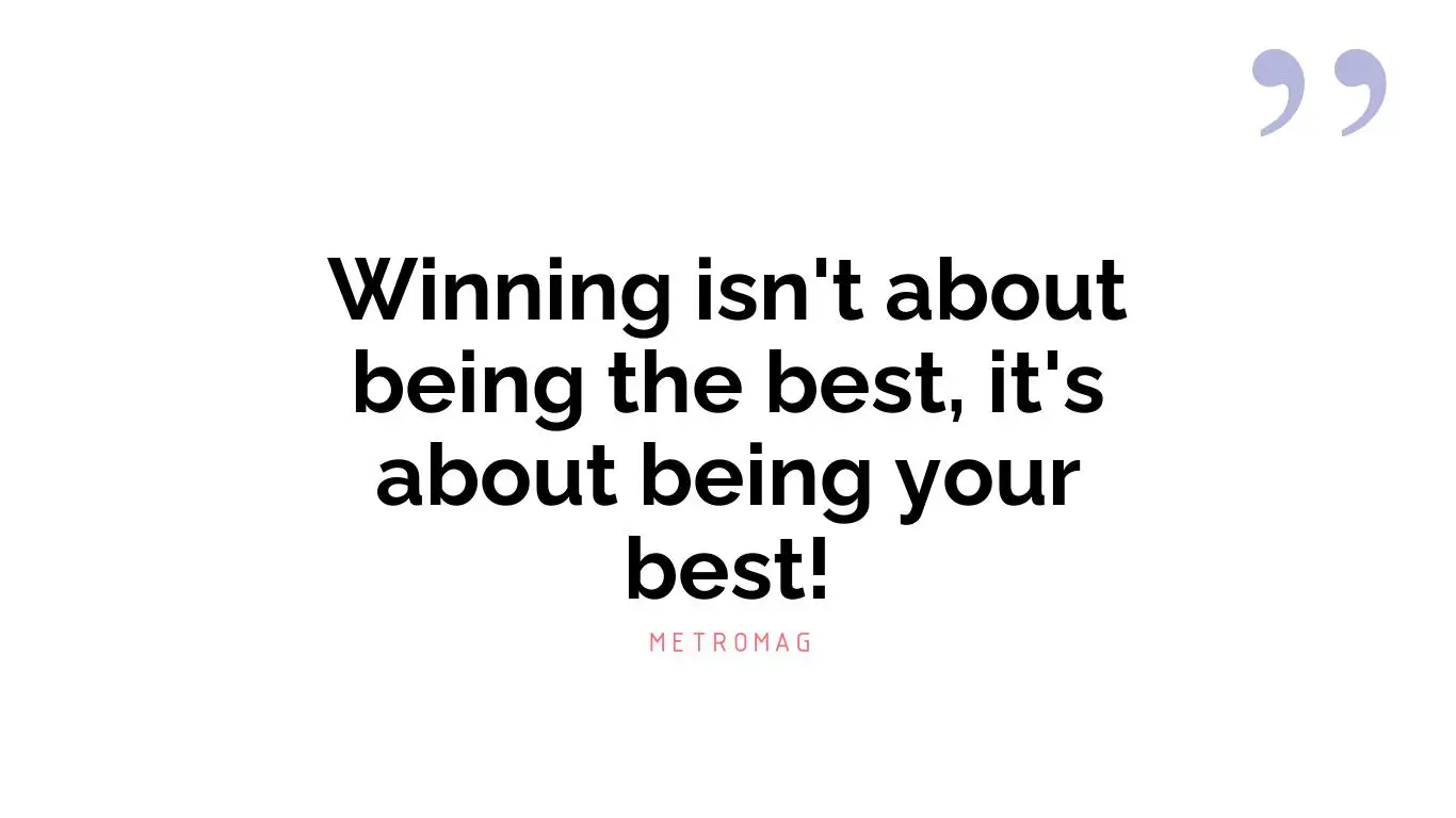 Winning isn't about being the best, it's about being your best!