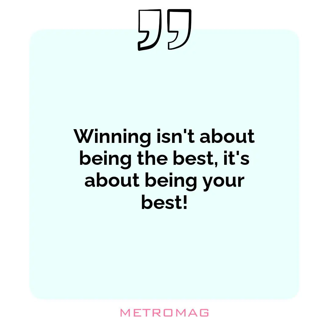Winning isn't about being the best, it's about being your best!