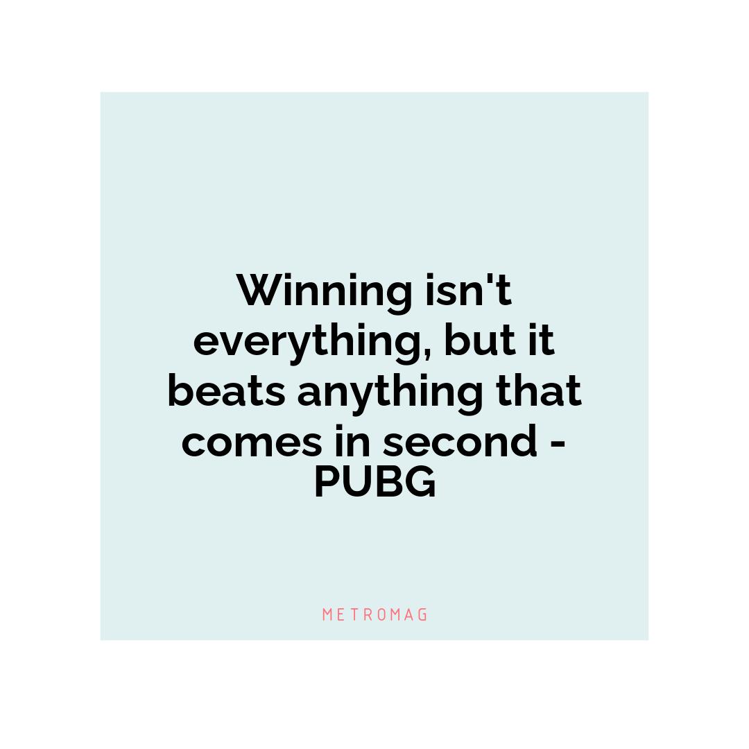 Winning isn't everything, but it beats anything that comes in second - PUBG