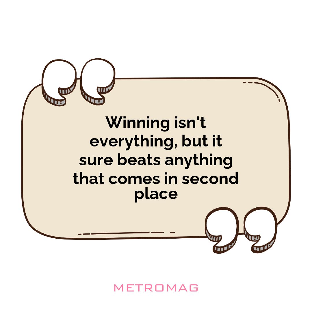 Winning isn't everything, but it sure beats anything that comes in second place