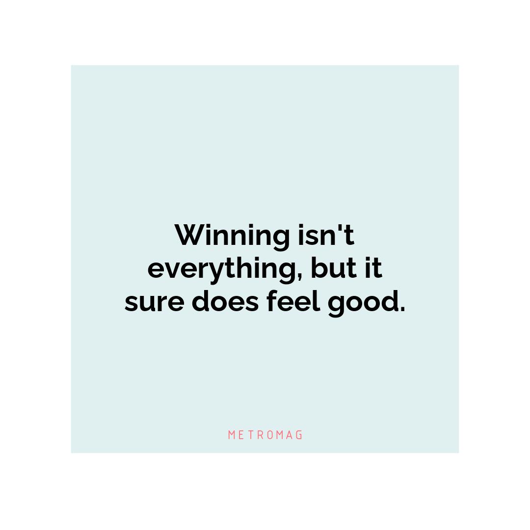 Winning isn't everything, but it sure does feel good.